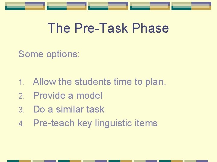 The Pre-Task Phase Some options: Allow the students time to plan. 2. Provide a