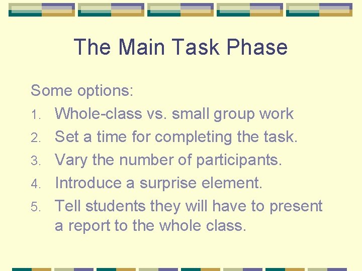 The Main Task Phase Some options: 1. Whole-class vs. small group work 2. Set