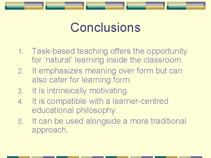 Conclusions 1. 2. 3. 4. 5. Task-based teaching offers the opportunity for ‘natural’ learning