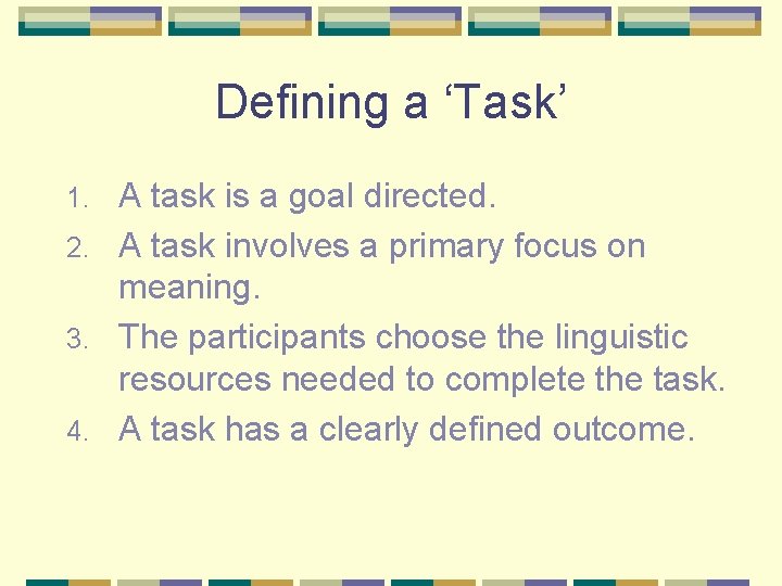 Defining a ‘Task’ A task is a goal directed. 2. A task involves a