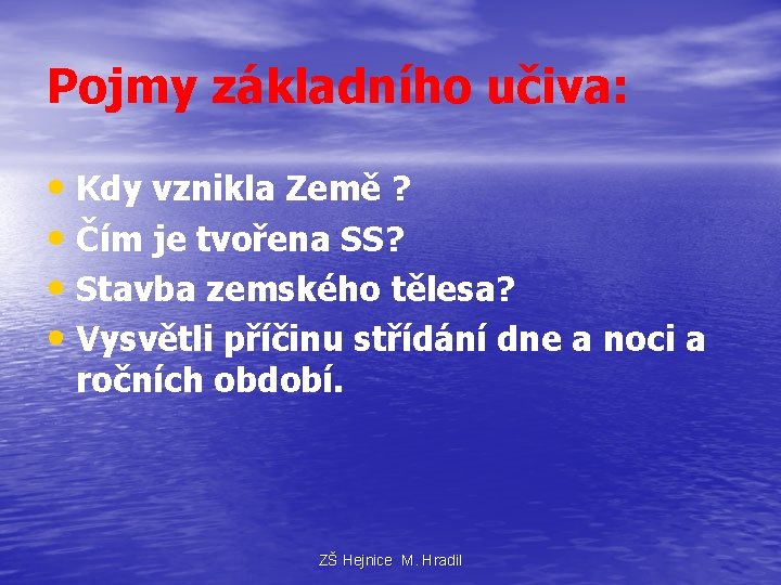 Pojmy základního učiva: • Kdy vznikla Země ? • Čím je tvořena SS? •