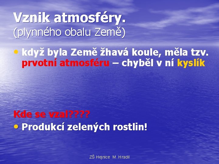 Vznik atmosféry. (plynného obalu Země) • když byla Země žhavá koule, měla tzv. prvotní