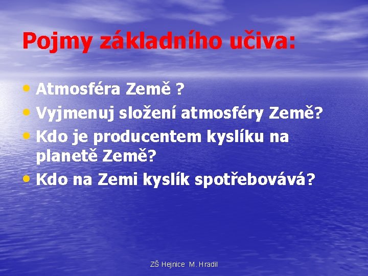 Pojmy základního učiva: • Atmosféra Země ? • Vyjmenuj složení atmosféry Země? • Kdo