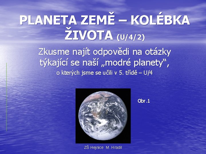 PLANETA ZEMĚ – KOLÉBKA ŽIVOTA (U/4/2) Zkusme najít odpovědi na otázky týkající se naší