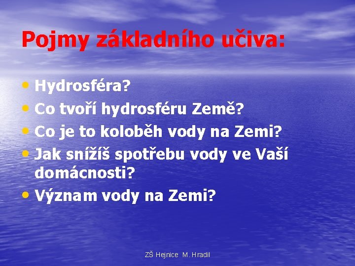 Pojmy základního učiva: • Hydrosféra? • Co tvoří hydrosféru Země? • Co je to