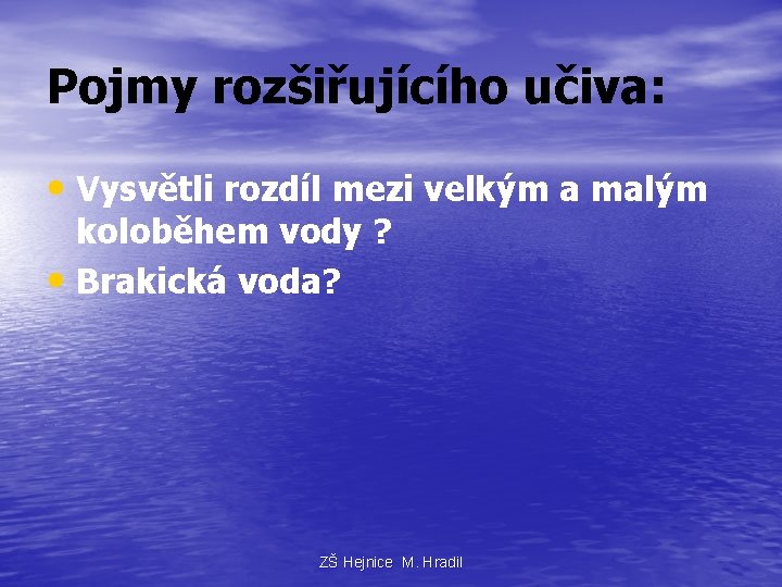 Pojmy rozšiřujícího učiva: • Vysvětli rozdíl mezi velkým a malým koloběhem vody ? •