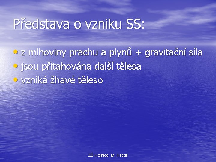 Představa o vzniku SS: • z mlhoviny prachu a plynů + gravitační síla •