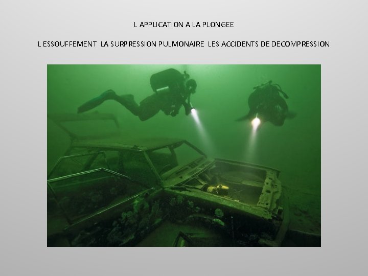 L APPLICATION A LA PLONGEE L ESSOUFFEMENT LA SURPRESSION PULMONAIRE LES ACCIDENTS DE DECOMPRESSION