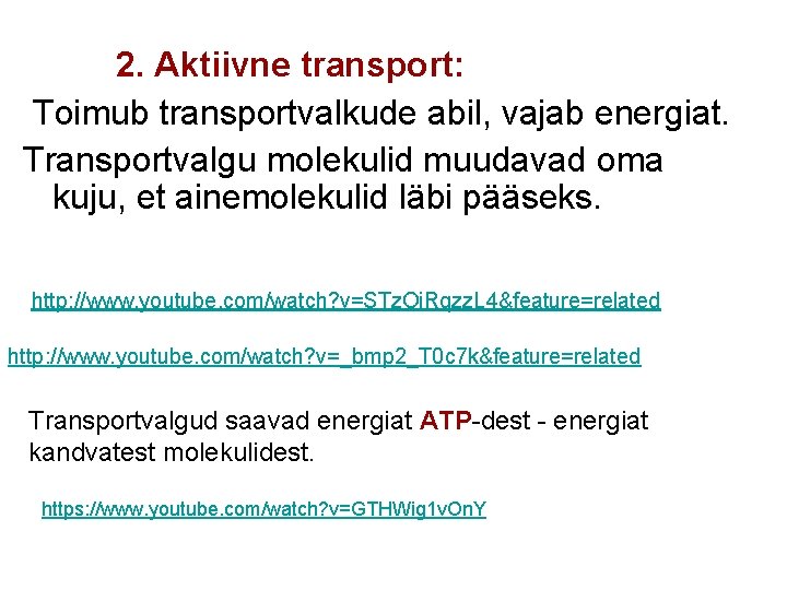 2. Aktiivne transport: Toimub transportvalkude abil, vajab energiat. Transportvalgu molekulid muudavad oma kuju, et