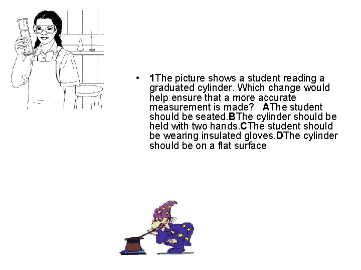  • 1 The picture shows a student reading a graduated cylinder. Which change