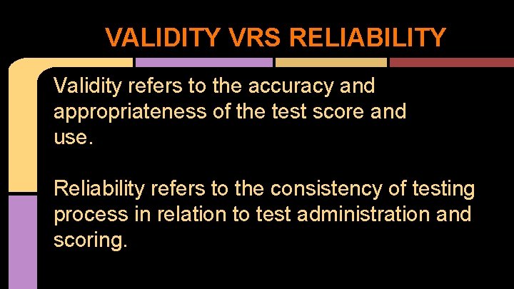 VALIDITY VRS RELIABILITY Validity refers to the accuracy and appropriateness of the test score