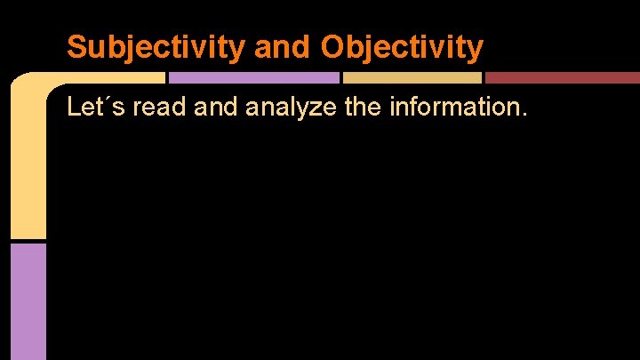 Subjectivity and Objectivity Let´s read analyze the information. 