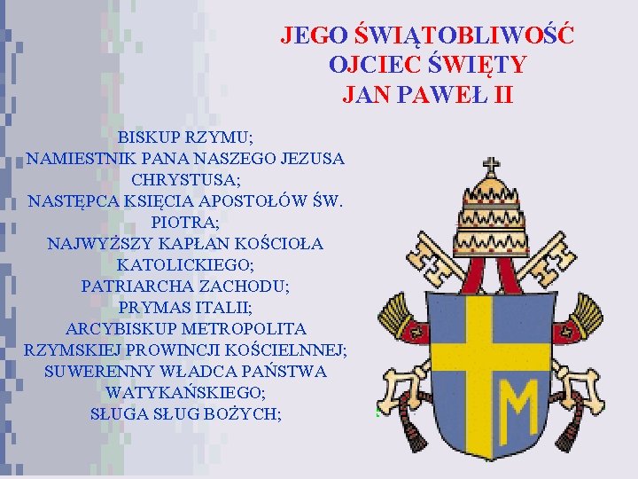 JEGO ŚWIĄTOBLIWOŚĆ OJCIEC ŚWIĘTY JAN PAWEŁ II BISKUP RZYMU; NAMIESTNIK PANA NASZEGO JEZUSA CHRYSTUSA;