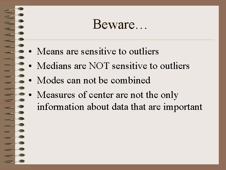 Beware… • • Means are sensitive to outliers Medians are NOT sensitive to outliers