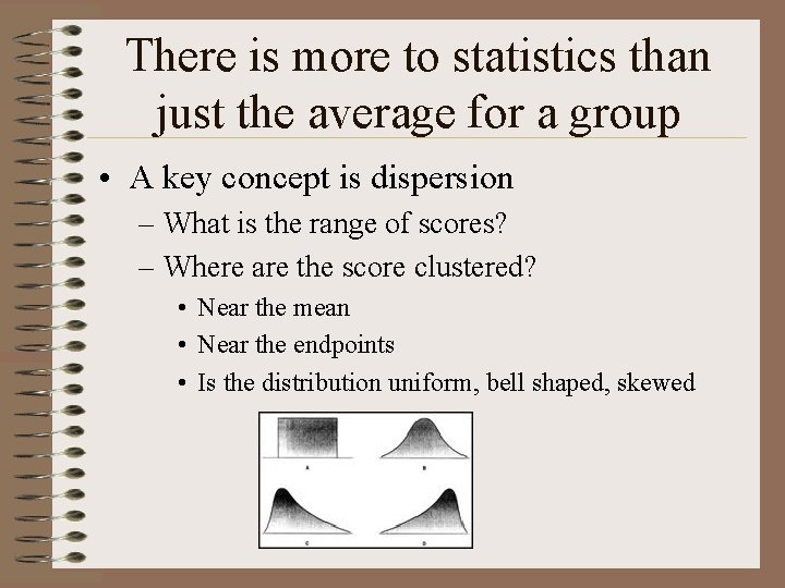 There is more to statistics than just the average for a group • A