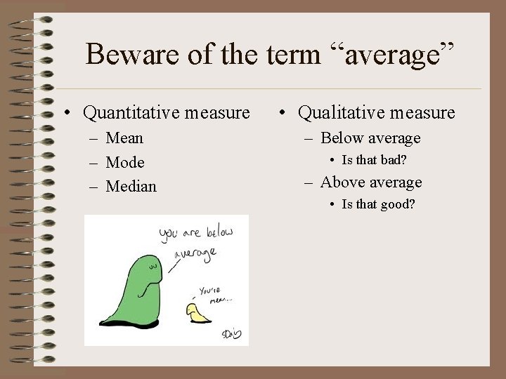 Beware of the term “average” • Quantitative measure – Mean – Mode – Median