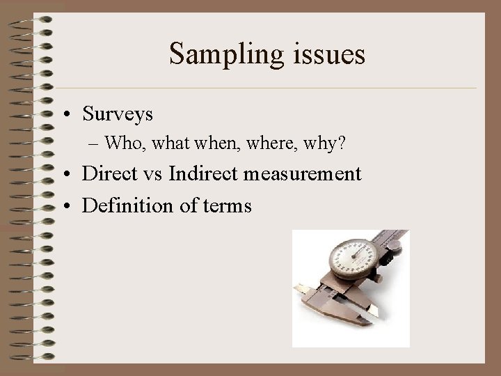 Sampling issues • Surveys – Who, what when, where, why? • Direct vs Indirect