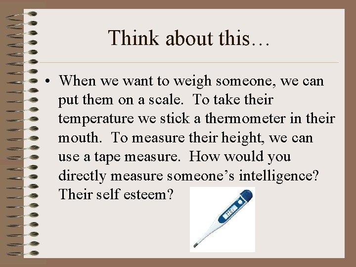 Think about this… • When we want to weigh someone, we can put them