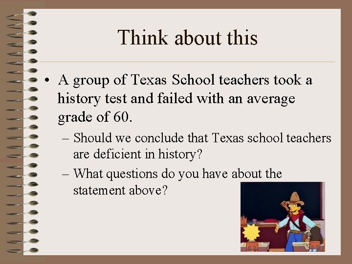 Think about this • A group of Texas School teachers took a history test