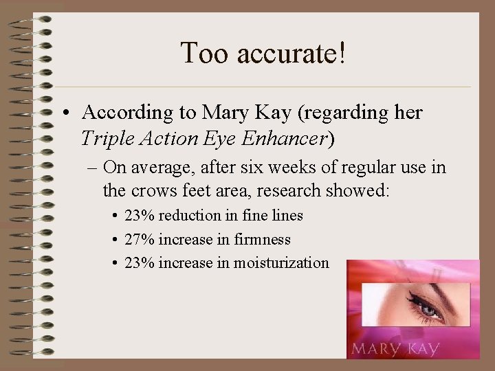 Too accurate! • According to Mary Kay (regarding her Triple Action Eye Enhancer) –