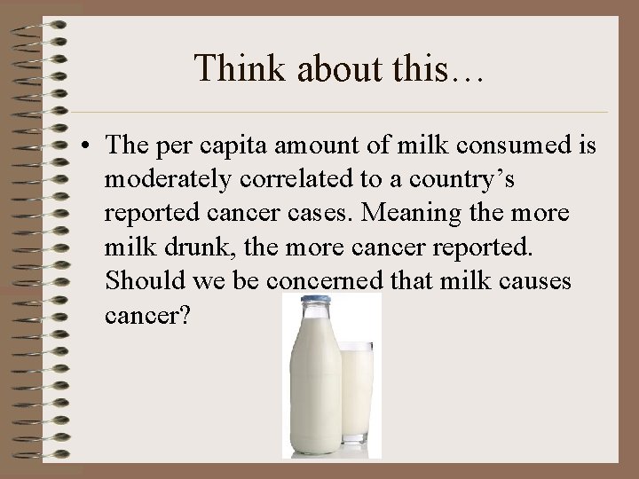 Think about this… • The per capita amount of milk consumed is moderately correlated