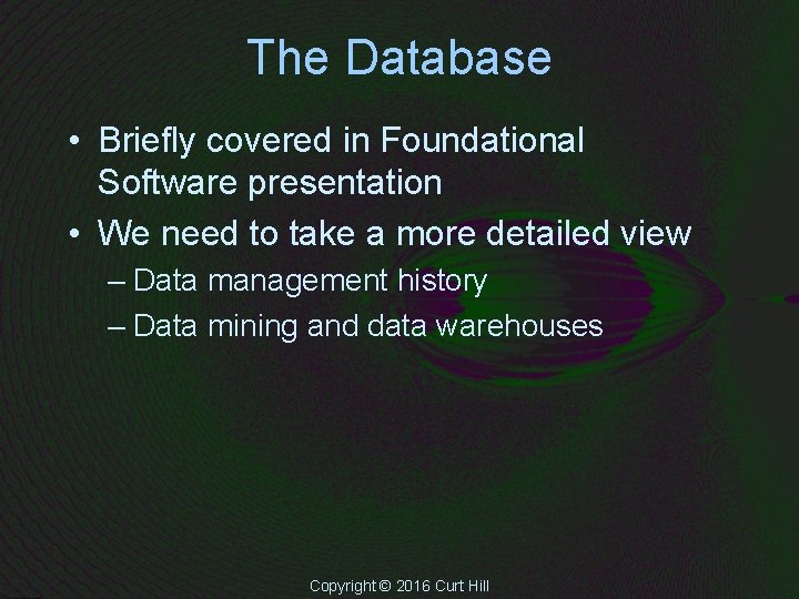 The Database • Briefly covered in Foundational Software presentation • We need to take The Database • Briefly covered in Foundational Software presentation • We need to take