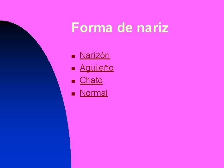 Forma de nariz n n Narizón Aguileño Chato Normal 