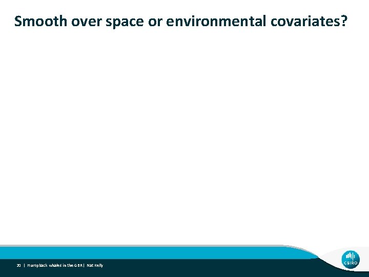 Smooth over space or environmental covariates? 20 | Humpback whales in the GBR| Nat