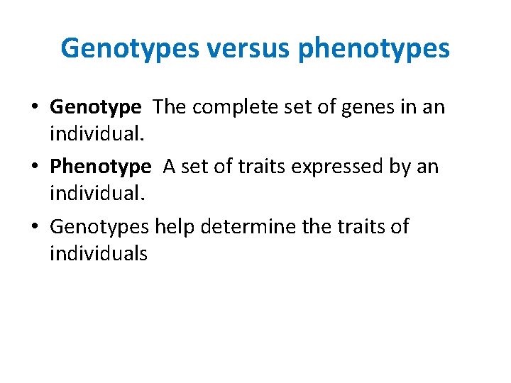 Genotypes versus phenotypes • Genotype The complete set of genes in an individual. •