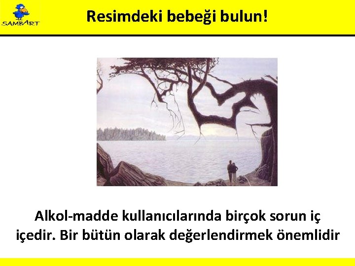 Resimdeki bebeği bulun! Alkol-madde kullanıcılarında birçok sorun iç içedir. Bir bütün olarak değerlendirmek önemlidir