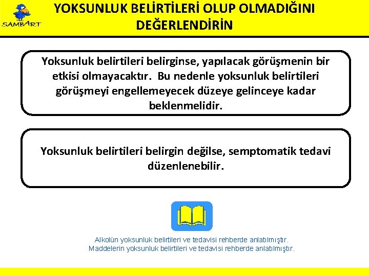 YOKSUNLUK BELİRTİLERİ OLUP OLMADIĞINI DEĞERLENDİRİN Yoksunluk belirtileri belirginse, yapılacak görüşmenin bir etkisi olmayacaktır. Bu