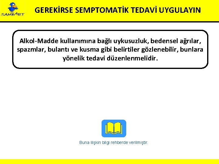 GEREKİRSE SEMPTOMATİK TEDAVİ UYGULAYIN Alkol-Madde kullanımına bağlı uykusuzluk, bedensel ağrılar, spazmlar, bulantı ve kusma