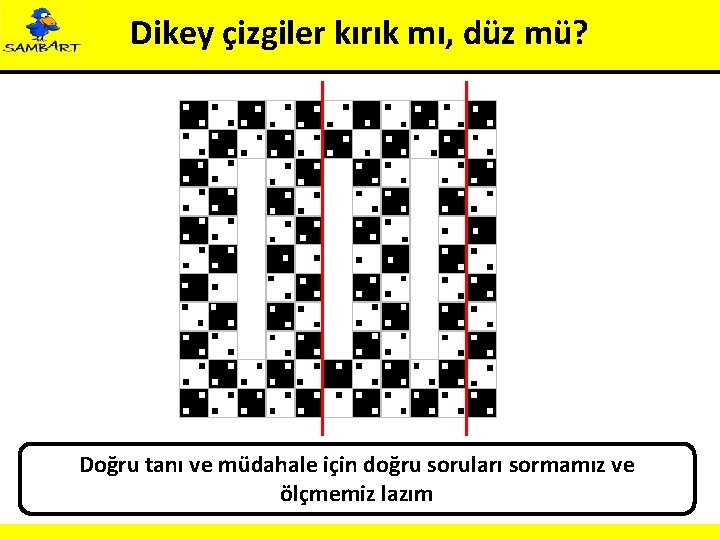 Dikey çizgiler kırık mı, düz mü? Doğru tanı ve müdahale için doğru soruları sormamız