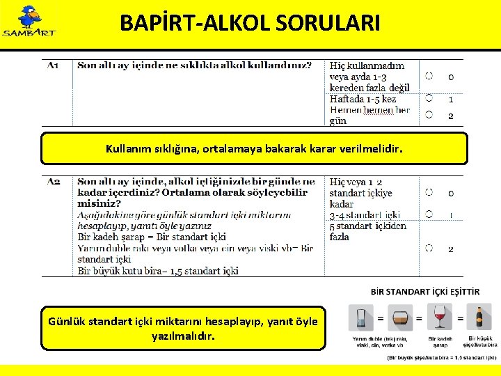 BAPİRT-ALKOL SORULARI Kullanım sıklığına, ortalamaya bakarak karar verilmelidir. Günlük standart içki miktarını hesaplayıp, yanıt