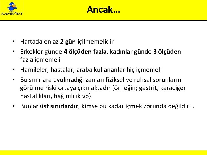 Ancak… • Haftada en az 2 gün içilmemelidir • Erkekler günde 4 ölçüden fazla,