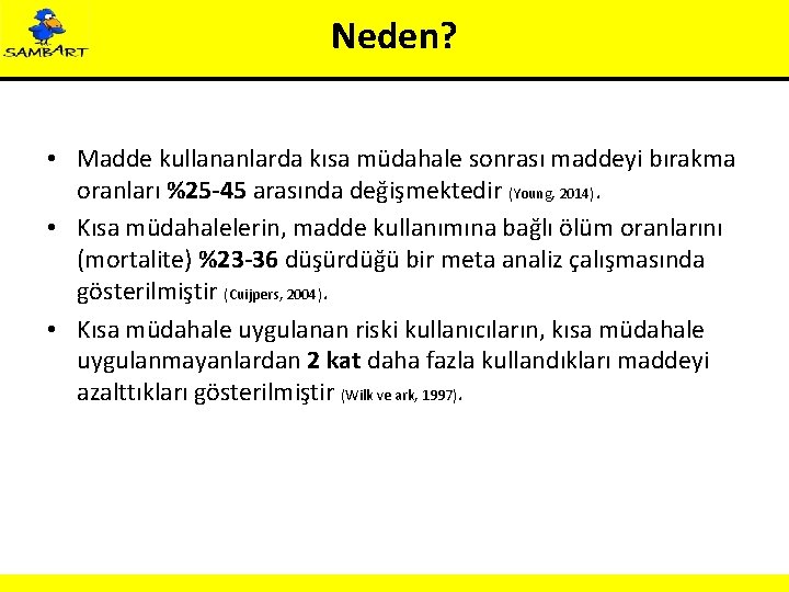 Neden? • Madde kullananlarda kısa müdahale sonrası maddeyi bırakma oranları %25 -45 arasında değişmektedir