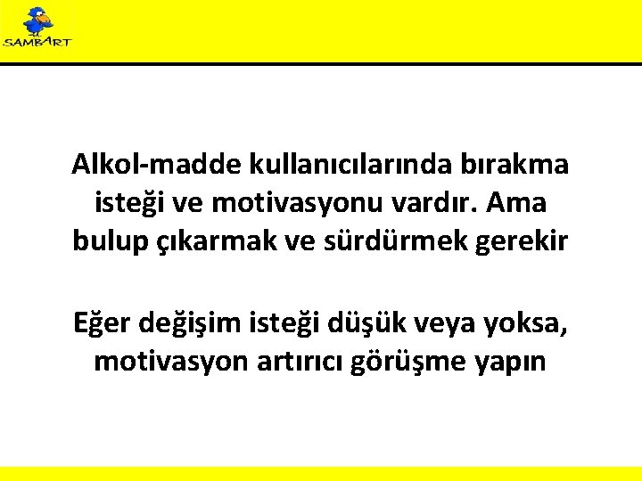 Alkol-madde kullanıcılarında bırakma isteği ve motivasyonu vardır. Ama bulup çıkarmak ve sürdürmek gerekir Eğer