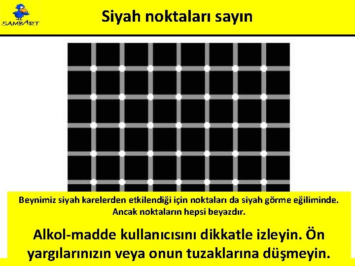 Siyah noktaları sayın Beynimiz siyah karelerden etkilendiği için noktaları da siyah görme eğiliminde. Ancak