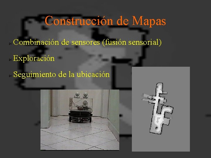 Construcción de Mapas " Combinación de sensores (fusión sensorial) " Exploración " Seguimiento de