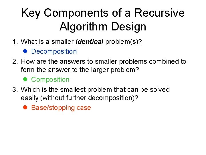 Key Components of a Recursive Algorithm Design 1. What is a smaller identical problem(s)?