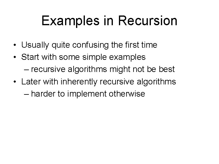 Examples in Recursion • Usually quite confusing the first time • Start with some