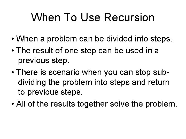 When To Use Recursion • When a problem can be divided into steps. •