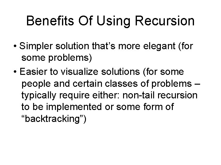 Benefits Of Using Recursion • Simpler solution that’s more elegant (for some problems) •