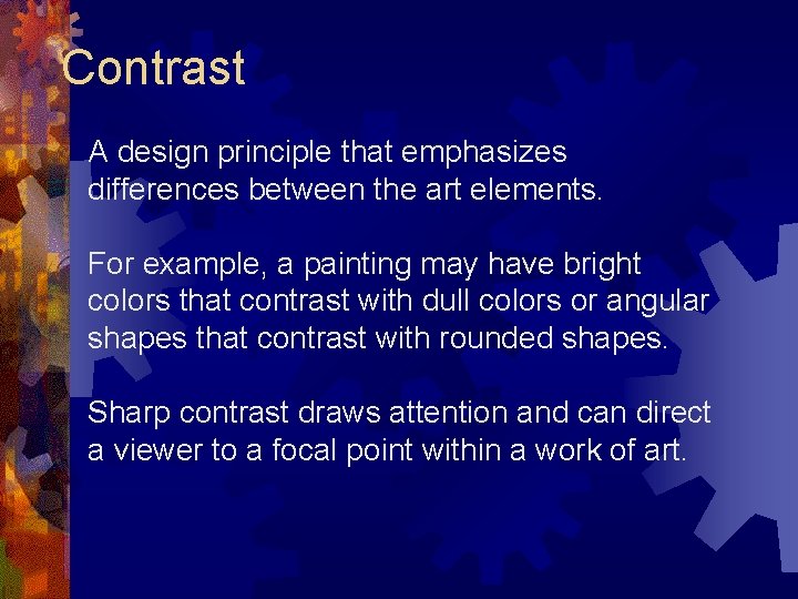 Contrast A design principle that emphasizes differences between the art elements. For example, a
