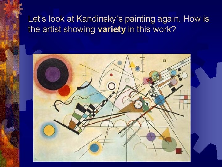 Let’s look at Kandinsky’s painting again. How is the artist showing variety in this