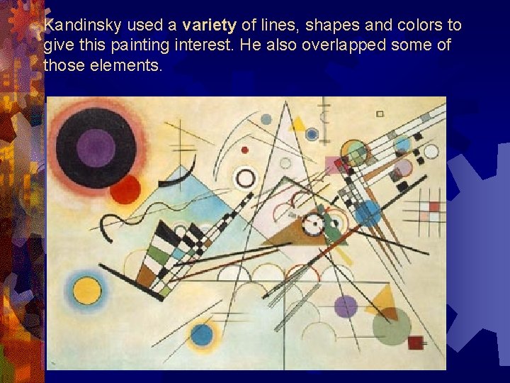 Kandinsky used a variety of lines, shapes and colors to give this painting interest.