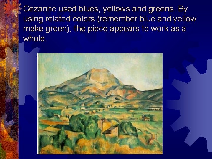 Cezanne used blues, yellows and greens. By using related colors (remember blue and yellow