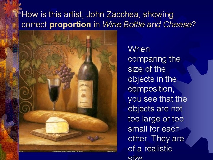 How is this artist, John Zacchea, showing correct proportion in Wine Bottle and Cheese?