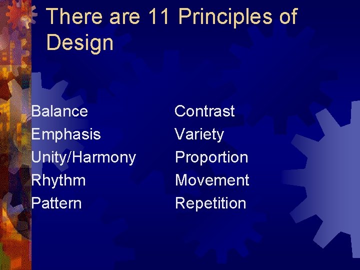 There are 11 Principles of Design Balance Emphasis Unity/Harmony Rhythm Pattern Contrast Variety Proportion