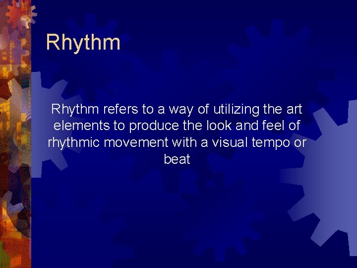 Rhythm refers to a way of utilizing the art elements to produce the look